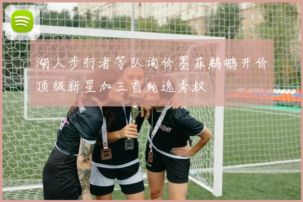 湖人步行者等队询价墨菲鹈鹕开价顶级新星加三首轮选秀权