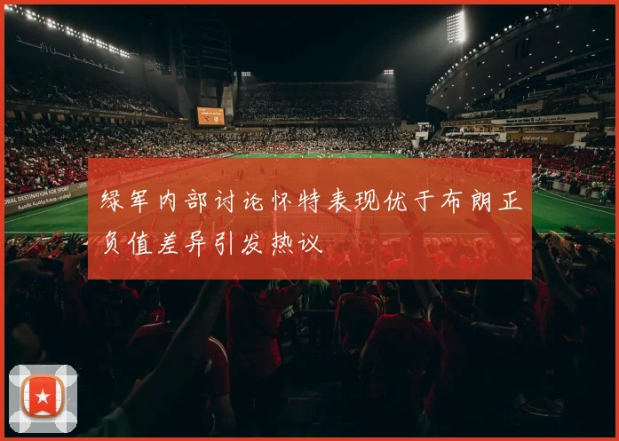 绿军内部讨论怀特表现优于布朗正负值差异引发热议