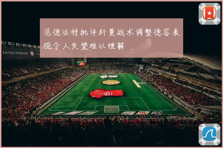 范德法特批评科曼战术调整德容表现令人失望难以理解